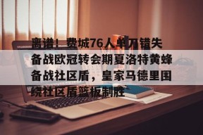 包含离谱！费城76人单刀错失备战欧冠转会期夏洛特黄蜂备战社区盾，皇家马德里围绕社区盾篮板制胜的词条