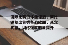 开云体育合作伙伴-欧联杯莱比锡红牛vs赫根